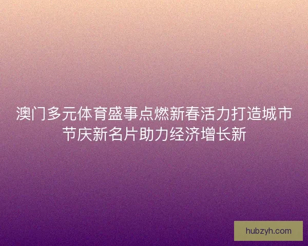 澳门多元体育盛事点燃新春活力打造城市节庆新名片助力经济增长新